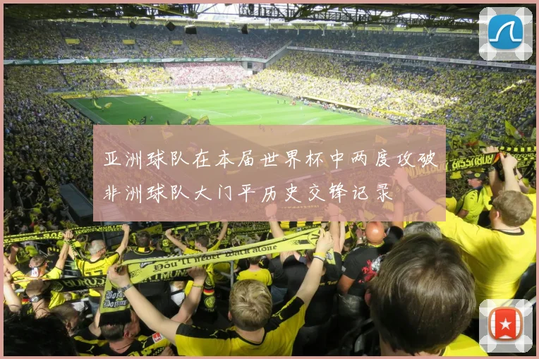 亚洲球队在本届世界杯中两度攻破非洲球队大门平历史交锋记录